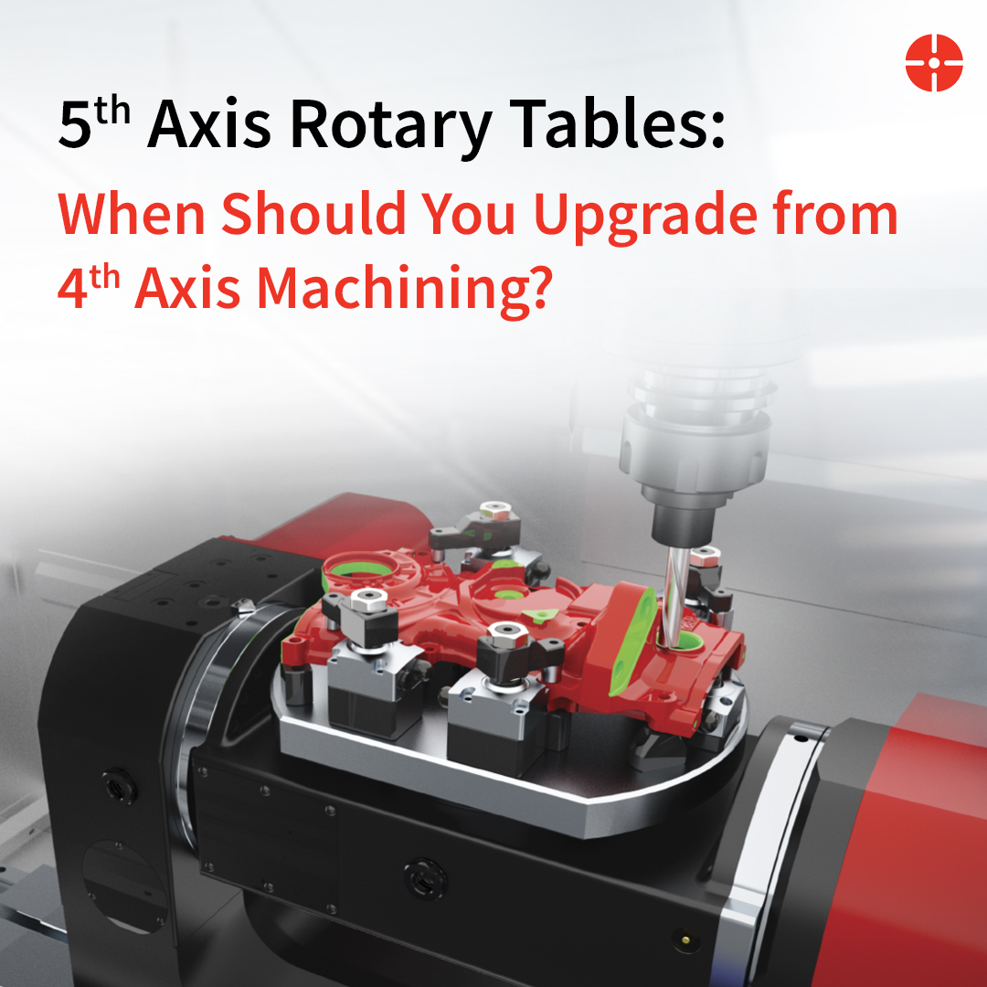 5th Axis Rotary Tables: When Should You Upgrade from 4th Axis Machining?
